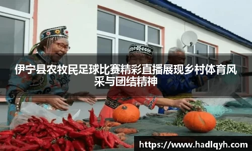 伊宁县农牧民足球比赛精彩直播展现乡村体育风采与团结精神